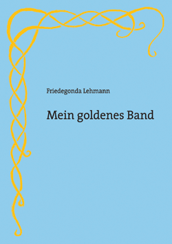 Mein goldenes Band – Lebenserinnerungen von Friedegonda Lehmann